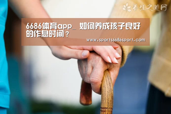 6686体育app_
如何养成孩子良好的作息时间?(图1) 6686体育