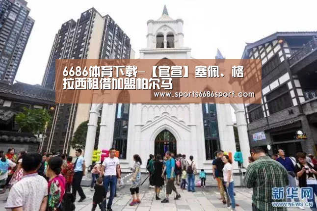 6686体育下载-【官宣】塞佩、格拉西租借加盟帕尔马(图1) 6686体育app
