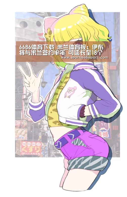 6686体育下载_米兰体育报:伊布将与米兰签约半年 可延长至18个月(图1) 6686体育下载