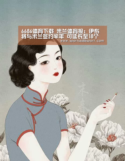 6686体育下载_米兰体育报:伊布将与米兰签约半年 可延长至18个月(图2) 6686体育官网