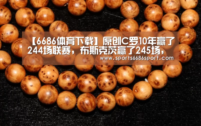 【6686体育下载】原创C罗10年赢了244场联赛,布斯克茨赢了245场,但都比不上梅西!(图4) 6686体育app